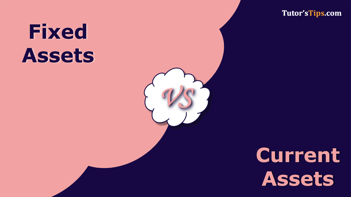 Differences between Fixed Assets and Current Assets