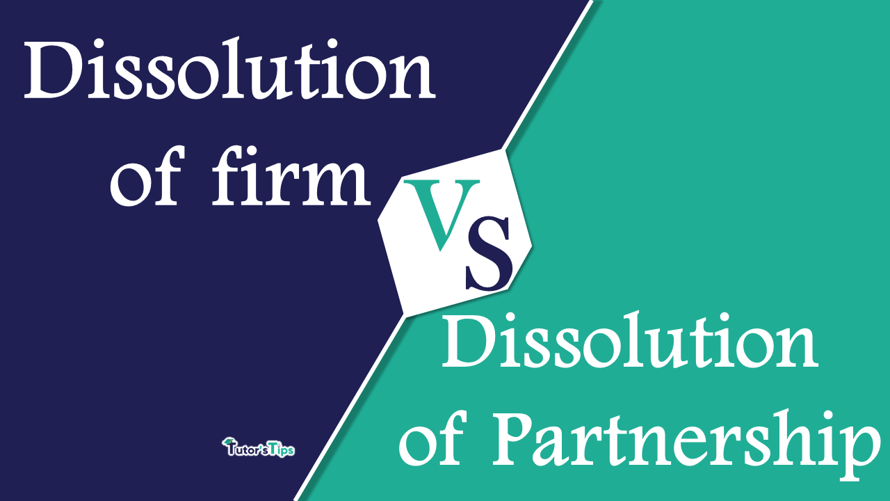 Difference Between Dissolution of Firm and Dissolution of Partnership