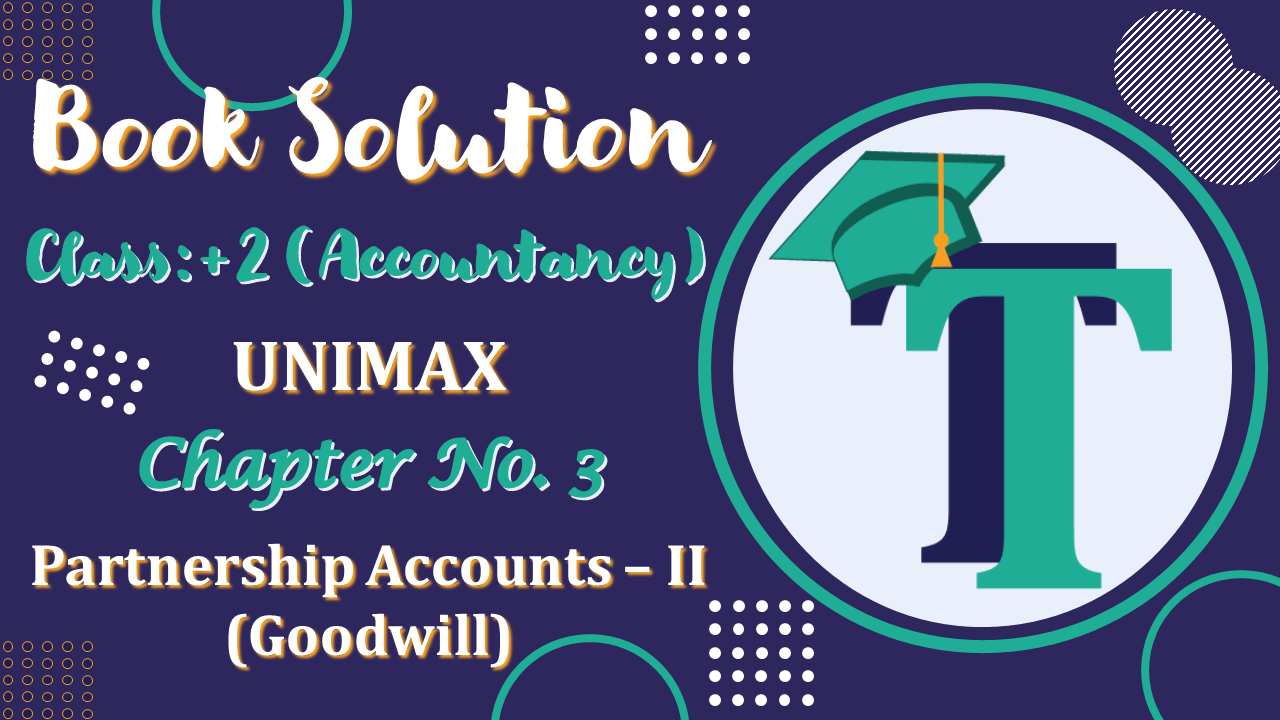 Chapter No. 3 – Partnership Accounts – II (Goodwill) - Unimax Publications Class +2 - Solution