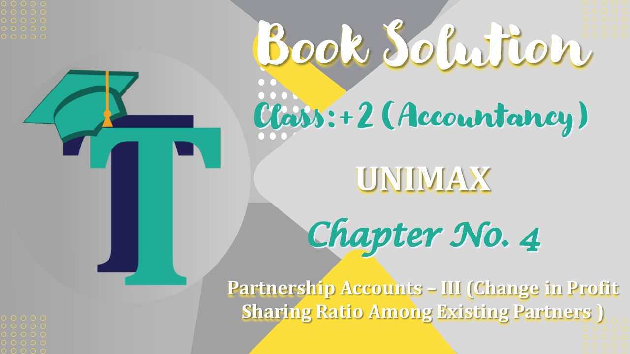 Chapter No. 4 – Partnership Accounts – III (Change in Profit Sharing Ratio among Existing Partners) - Unimax Publications Class +2 - Solution